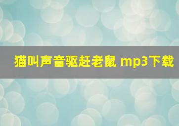 猫叫声音驱赶老鼠 mp3下载